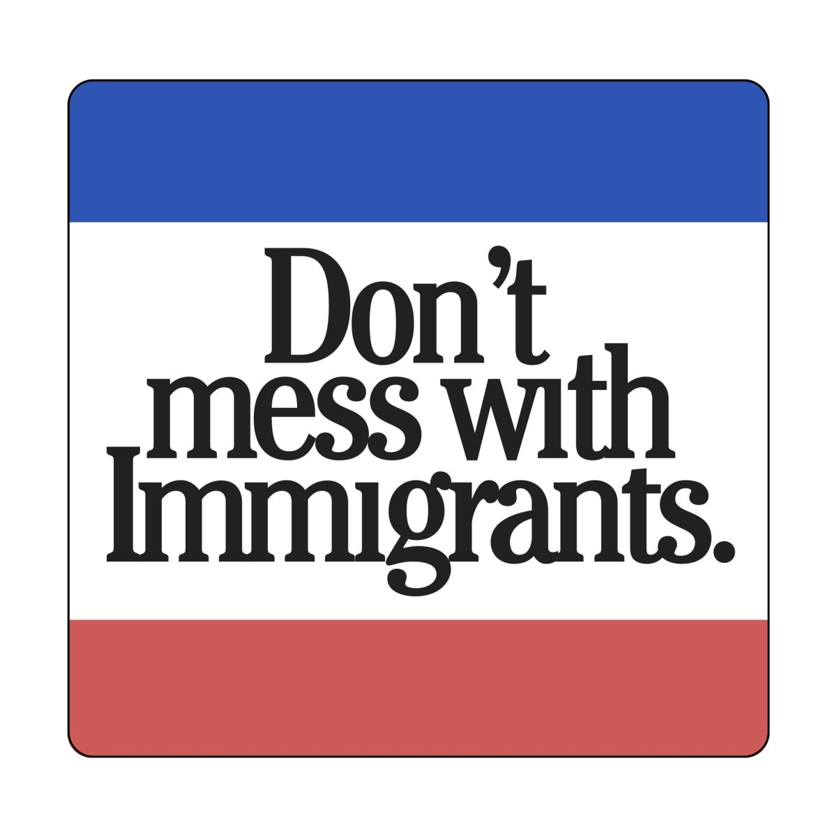 Don't Mess With Immigrants Sticker
