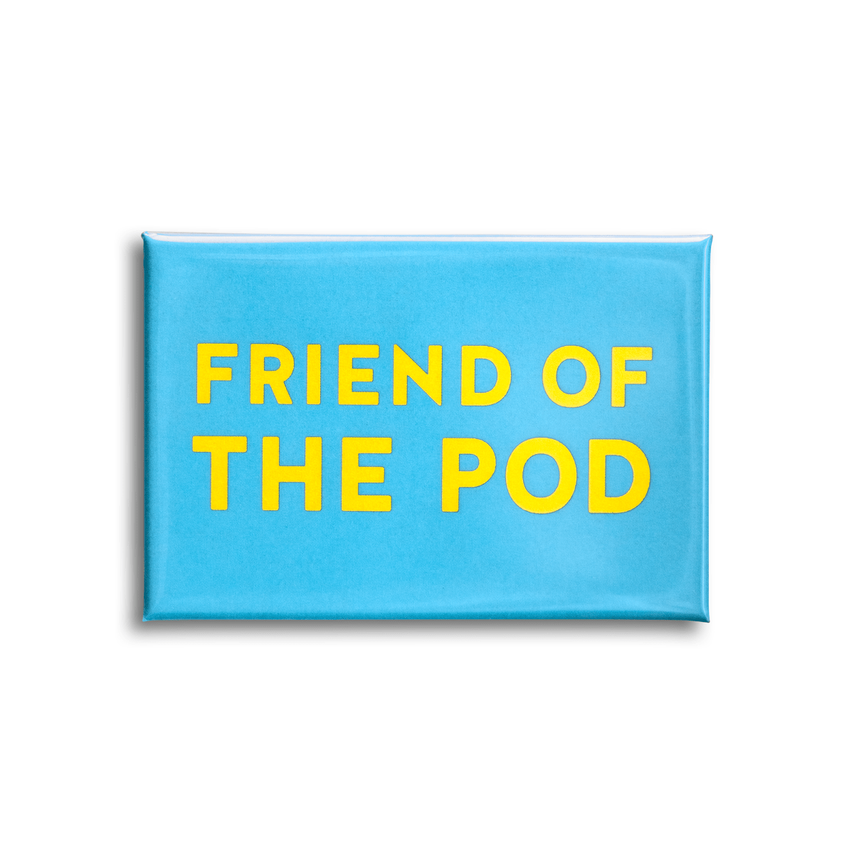 Blue magnet with yellow text 'Friend of the Pod' on a white background