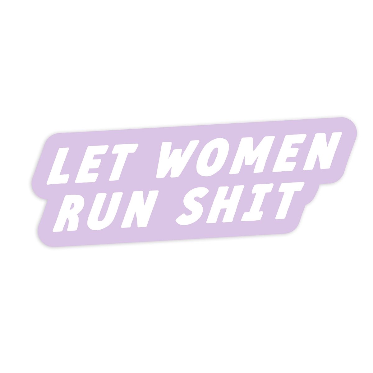 Let Women Run Shit Sticker